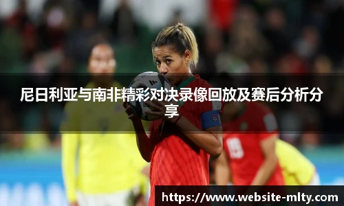 尼日利亚与南非精彩对决录像回放及赛后分析分享